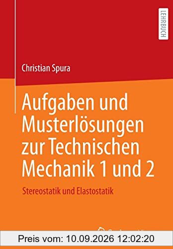 Aufgaben und Musterlösungen zur Technischen Mechanik 1 und 2: Stereostatik und Elastostatik