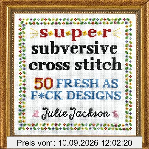 Super Subversive Cross Stitch: 50 Fresh as F*ck Designs
