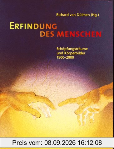 Die Erfindung des Menschen. Schöpfungsträume und Körperbilder 1500-2000