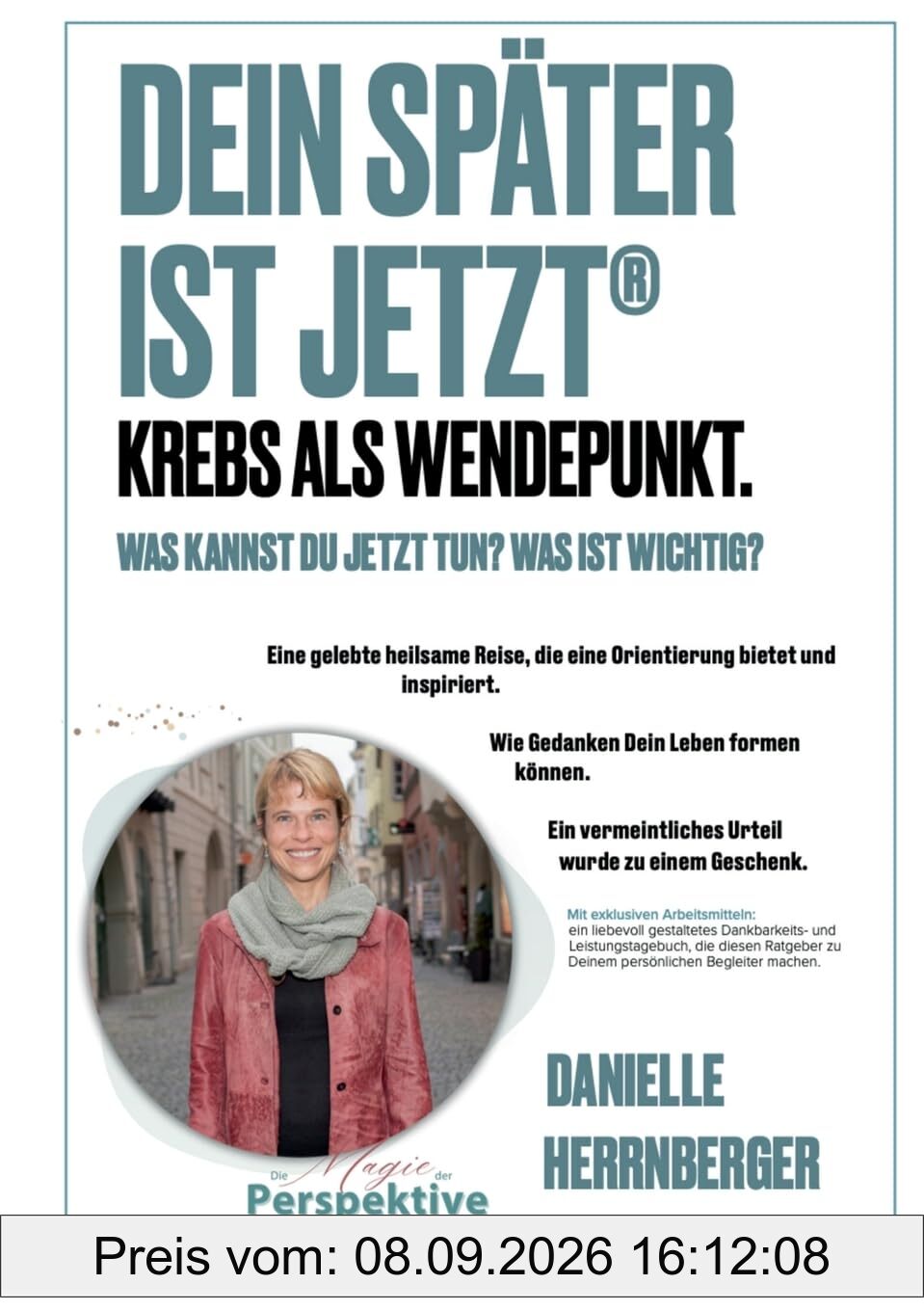 Dein Später ist Jetzt - Krebs als Wendepunkt: Was kannst Du jetzt tun? Was ist wichtig? Eine gelebte heilsame Reise, die Orientierung bietet und inspiriert.