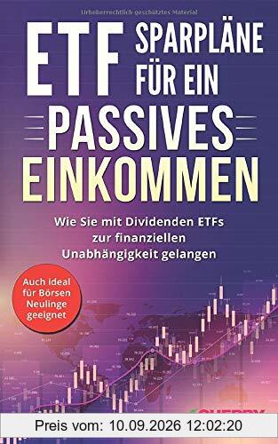 ETF Sparpläne für ein passives Einkommen: Wie Sie mit Dividenden ETFs zur finanziellen Unabhängigkeit gelangen + auch ideal für Börsen Neulinge ... Immobilien und Aktien für Einsteiger, Band 5)