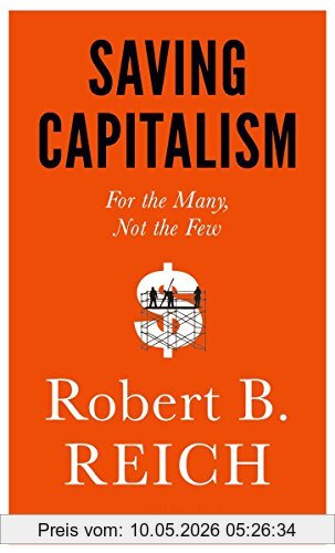 Robert B. Reich Saving Capitalism, For The Many, Not The Few