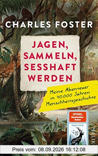 Jagen, sammeln, sesshaft werden: Meine Abenteuer in 40.000 Jahren Menschheitsgeschichte | Vom Autor des SPIEGEL-Bestsellers »Der Geschmack von Laub und Erde«