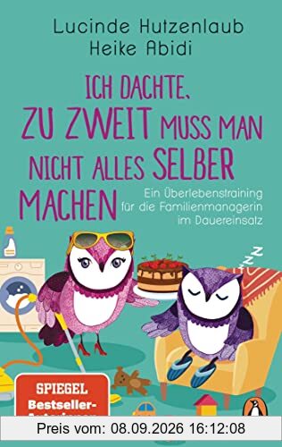 Ich dachte, zu zweit muss man nicht alles selber machen: Ein Überlebenstraining für die Familienmanagerin im Dauereinsatz