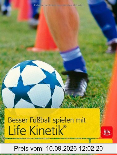 Besser Fußball spielen mit Life-Kinetik®: Das sensationelle Gehirn- und Bewegungstraining