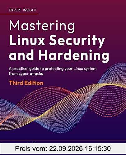 Mastering Linux Security and Hardening: A practical guide to protecting your Linux system from cyber attacks, 3rd Edition