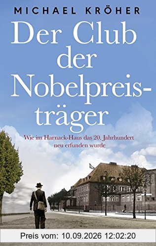 Der Club der Nobelpreisträger: Wie im Harnack-Haus das 20. Jahrhundert neu erfunden wurde