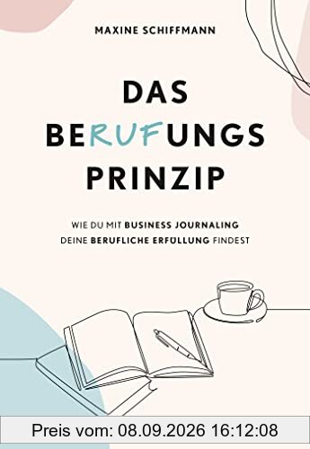 Das BeRUFungsprinzip: Wie du mit Business Journaling deine berufliche Erfüllung findest