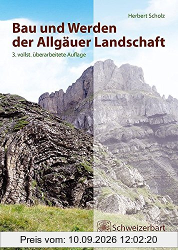 Bau und Werden der Allgäuer Landschaft: Alpen und schwäbisches Alpenvorland - zwischen Ammer und Bodensee, eine süddeutsche Erd- und Landschaftsgeschichte