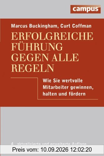 Erfolgreiche Führung gegen alle Regeln: Wie Sie wertvolle Mitarbeiter gewinnen, halten und fördern