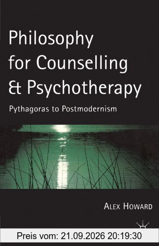 Philosophy for Counselling and Psychotherapy: Pythagoras to Postmodernism