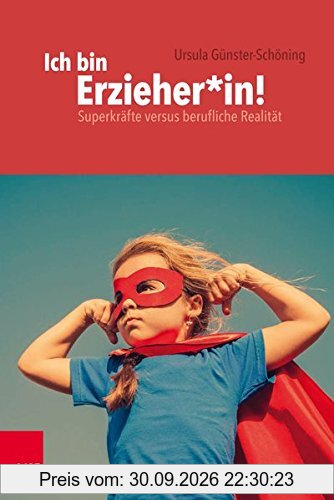 Ich bin Erzieher*in!: Superkräfte versus berufliche Realität (Frühe Bildung und Erziehung)