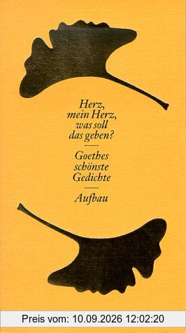 Herz, mein Herz, was soll das geben? Sonderausgabe. Goethes schönste Gedichte