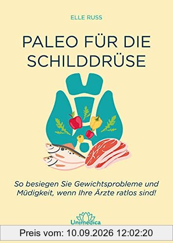 Paleo für die Schilddrüse: So besiegen Sie Gewichtsprobleme und Müdigkeit, wenn Ihre Ärzte ratlos sind!