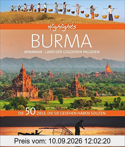 Highlights Burma - Myanmar, Land der goldenen Pagoden: Die 50 Ziele, die Sie gesehen haben sollten