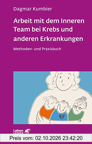 Arbeit mit dem Inneren Team bei Krebs und anderen Erkrankungen: Methoden- und Praxisbuch (Leben lernen)