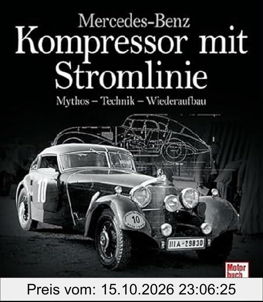 Mercedes-Benz - Kompressor mit Stromlinie: Mythos - Technik - Wiederaufbau