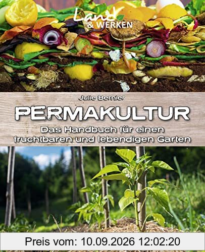 Permakultur: Das Handbuch für einen fruchtbaren und lebendigen Garten: Land & Werken - Die Reihe für Nachhaltigkeit und Selbstversorgung