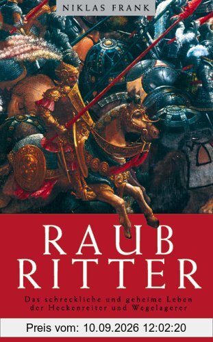 Raubritter: Das erschröckliche und geheime Leben der Heckenreiter und Wegelagerer