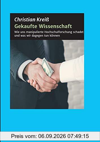 Gekaufte Wissenschaft: Wie uns manipulierte Hochschulforschung schadet und was wir dagegen tun können: Wie uns manipulierte Hochschulforschung schadet und was wir dagegen tun knnen