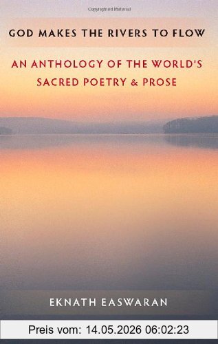 Eknath Easwaran God Makes The Rivers To Flow, An Anthology Of The World's Sacred Poetry & Prose