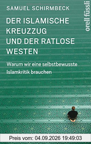 Der islamische Kreuzzug und der ratlose Westen: Warum wir eine selbstbewusste Islamkritik brauchen