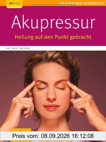 Akupressur: Heilung auf den Punkt gebracht (GU Ratgeber Gesundheit)