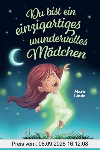 Du bist ein einzigartiges wundervolles Mädchen!: Mutmachgeschichten für Mädchen. Inspirierendes Kinderbuch ab 6 Jahre über Gefühle, Selbstvertrauen ... im Grundschulalter. (So wie du bist!, Band 3)