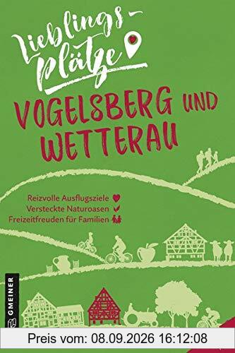 Lieblingsplätze Vogelsberg und Wetterau (Lieblingsplätze im GMEINER-Verlag)