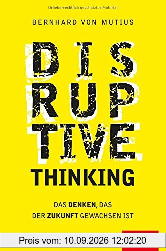 Disruptive Thinking: Das Denken, das der Zukunft gewachsen ist (Dein Business)