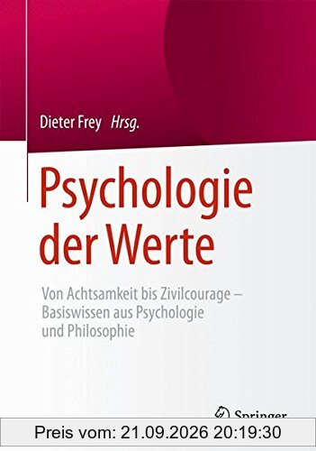 Psychologie der Werte: Von Achtsamkeit bis Zivilcourage - Basiswissen aus Psychologie und Philosophie
