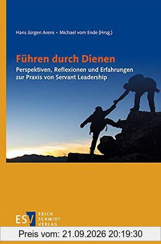 Führen durch Dienen: Perspektiven, Reflexionen und Erfahrungen zur Praxis von Servant Leadership