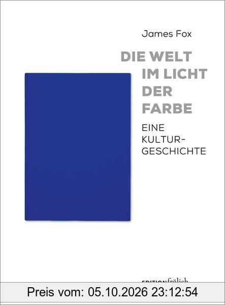 Die Welt im Licht der Farbe: Eine Kulturgeschichte