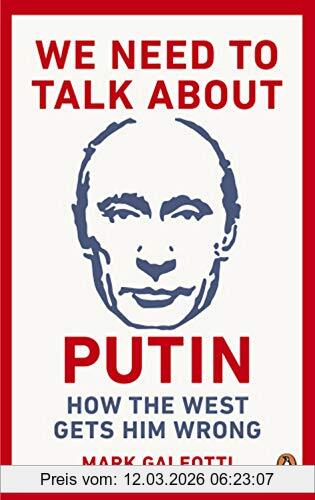 Mark Galeotti We Need To Talk About Putin, Why The West Gets Him Wrong, And How To Get Him Right