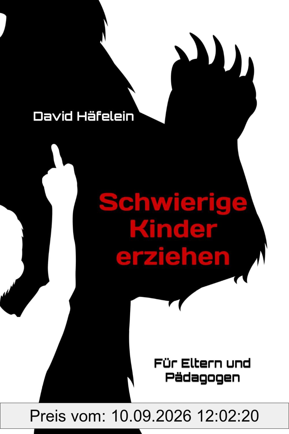 Schwierige Kinder erziehen: Besonders erfolgreiche Methoden aus der professionellen Erziehungsarbeit mit herausfordernden Kindern - Für Eltern und Berufspädagogen