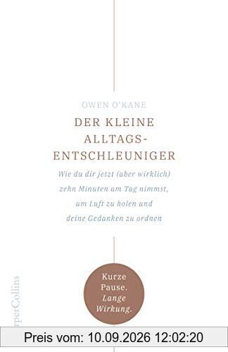 Der kleine Alltagsentschleuniger - Wie du dir jetzt (aber wirklich) zehn Minuten am Tag nimmst, um Luft zu holen und deine Gedanken zu ordnen