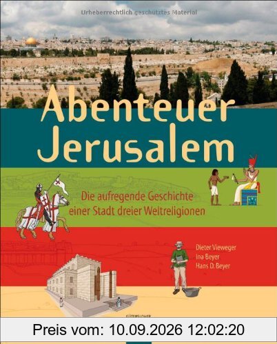 Abenteuer Jerusalem: Die aufregende Geschichte einer Stadt dreier Weltreligionen