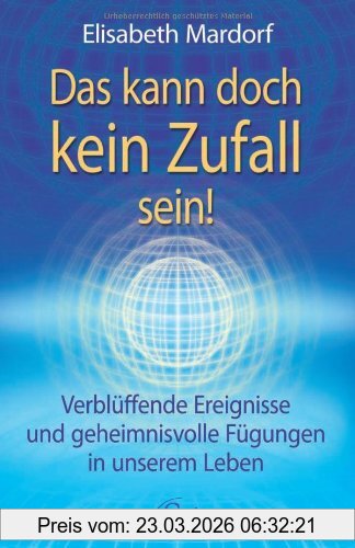 Elisabeth Mardorf Das Kann Doch Kein Zufall Sein, Verblüffende Ereignisse Und Geheimnisvolle Fügungen In Unserem Leben
