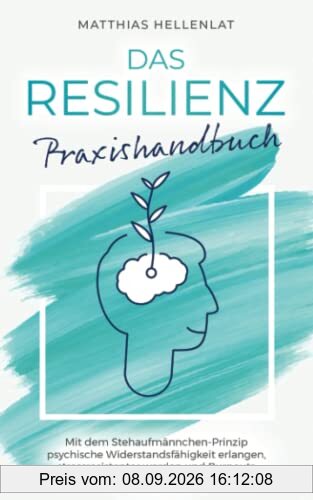 Das Resilienz Praxishandbuch: Mit dem Stehaufmännchen-Prinzip psychische Widerstandsfähigkeit erlangen, stressresistenter werden und Burnouts vorbeugen