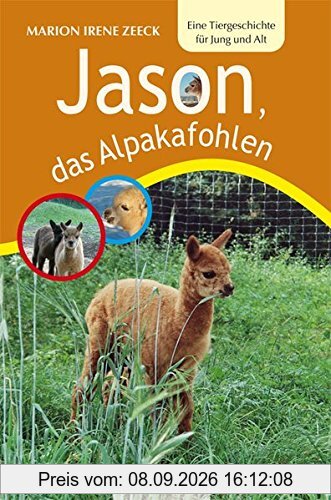 Jason, das Alpakafohlen: Eine Tiergeschichte für Jung und Alt