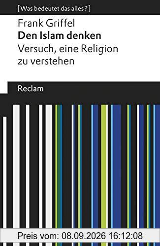 Den Islam denken: Versuch, eine Religion zu verstehen. [Was bedeutet das alles?] (Reclams Universal-Bibliothek)