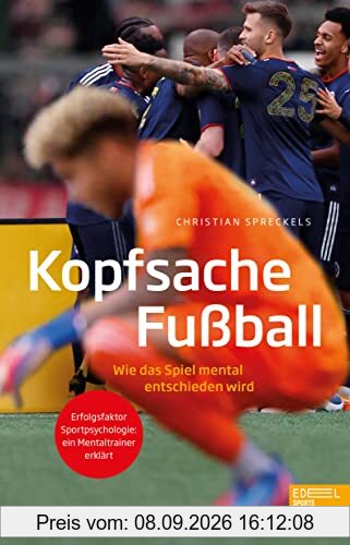 Kopfsache Fußball: Wie das Spiel mental entschieden wird. Erfolgsfaktor Sportpsychologie: ein Mentaltrainer erklärt