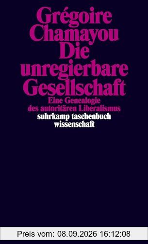 Die unregierbare Gesellschaft: Eine Genealogie des autoritären Liberalismus (suhrkamp taschenbuch wissenschaft)