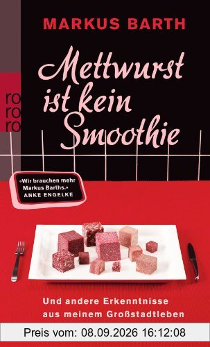 Mettwurst ist kein Smoothie: Und andere Erkenntnisse aus meinem Großstadtleben