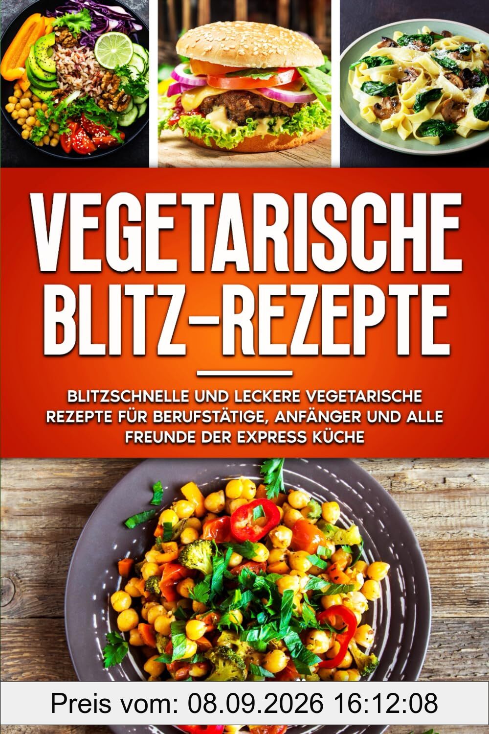 Vegetarische Blitz-Rezepte: Blitzschnelle und leckere vegetarische Rezepte für Berufstätige, Anfänger und alle Freunde der Express Küche.