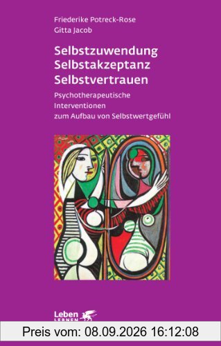 Selbstzuwendung, Selbstakzeptanz, Selbstvertrauen. Psychotherapeutische Interventionen zum Aufbau von Selbstwertgefühl (Leben Lernen 163)