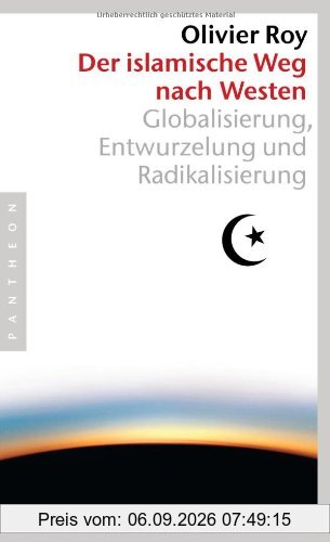 Der islamische Weg nach Westen: Globalisierung, Entwurzelung und Radikalisierung