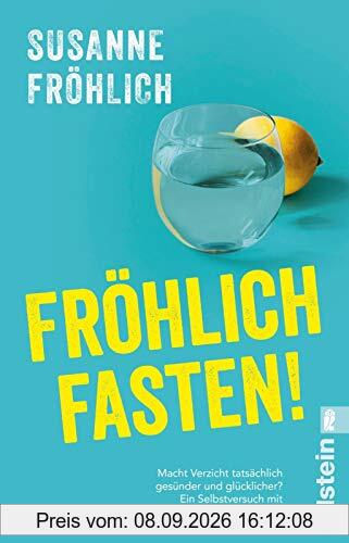 Fröhlich fasten!: Macht Verzicht tatsächlich gesünder und glücklicher? Ein Selbstversuch mit allen Antworten