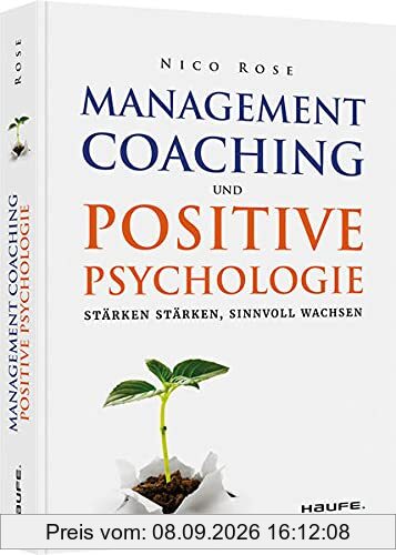Management Coaching und Positive Psychologie: Stärken stärken, sinnvoll wachsen (Haufe Fachbuch)