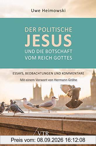 Der politische Jesus und die Botschaft vom Reich Gottes: Essays, Beobachtungen und Kommentare